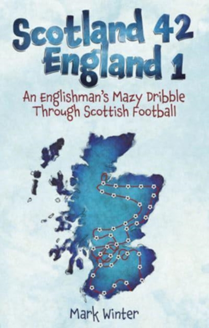 Scotland 42 England 1 : An Englishman's Mazy Dribble Through Scottish Football, Paperback / softback Book