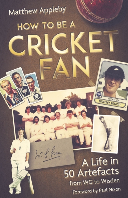 How to be a Cricket Fan : A Life in 50 Artefacts from WG to Wisden, Hardback Book