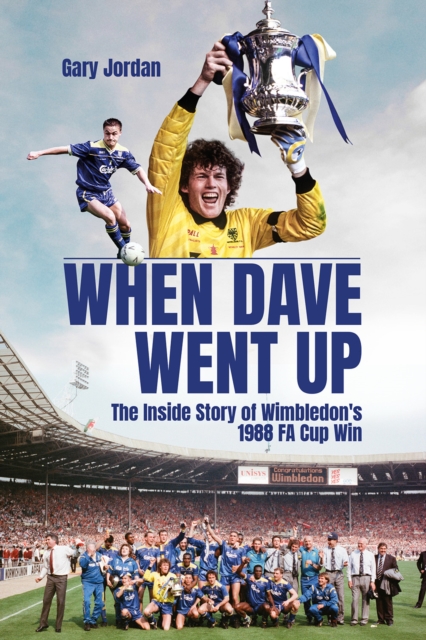 When Dave Went Up : The Inside Story of Wimbledon's 1988 Fa Cup Win, Hardback Book