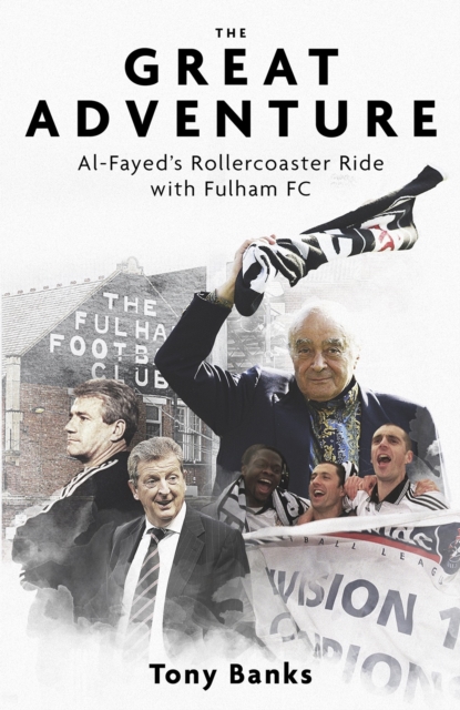 The Great Adventure : Al-Fayed’s Rollercoaster Ride with Fulham FC, Hardback Book