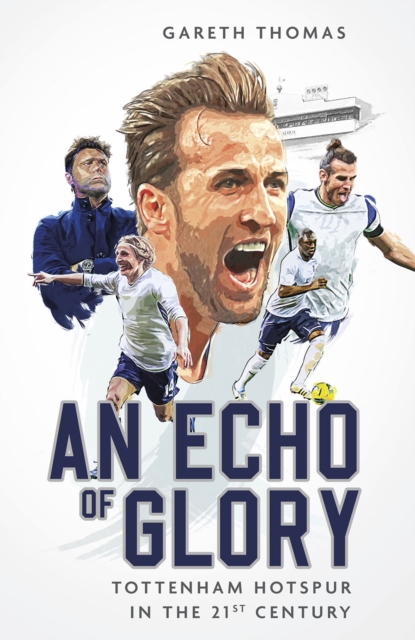 An Echo of Glory : Tottenham Hotspur in the 21st Century, Hardback Book