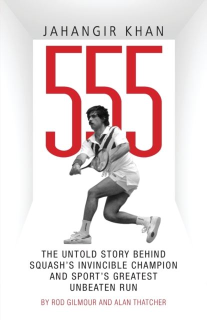 Jahangir Khan 555 : The Untold Story Behind Squash's Invincible Champion and Sport's Greatest Unbeaten Run, Paperback / softback Book