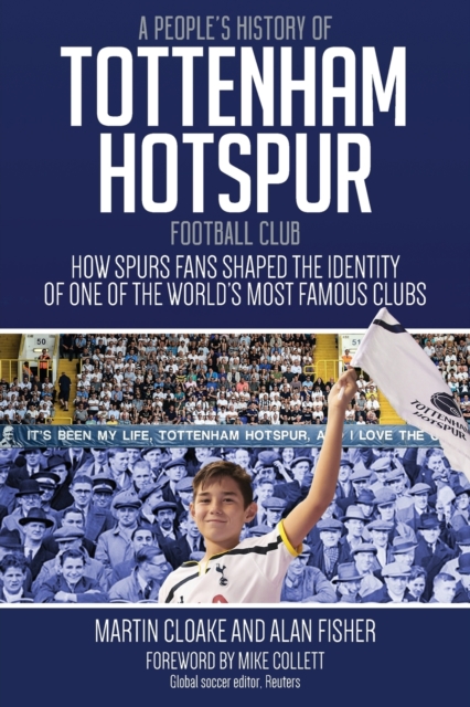 A People's History of Tottenham Hotspur Football Club : How Spurs Fans Shaped the Identity of One of the World's Most Famous Clubs, Paperback / softback Book