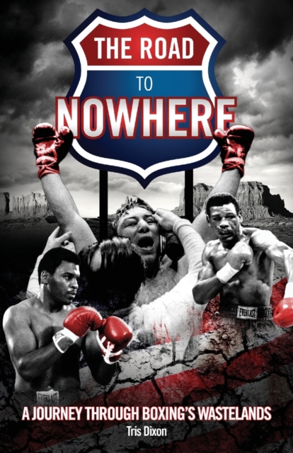 The Road to Nowhere : A Journey Through Boxing's Wastelands, Paperback / softback Book