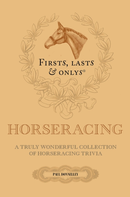 Firsts; Lasts and Onlys : A Truly Wonderful Collection of Horseracing Trivia, EPUB eBook