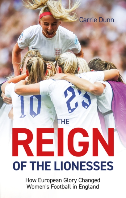 Reign of the Lionesses : How European Glory Changed Women's Football in England, Paperback / softback Book