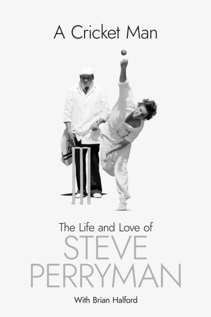 A Cricket Man : The Life and Love of Steve Perryman, Hardback Book