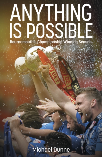 Anything is Possible : Bournemouth’s Championship Winning Season, Hardback Book