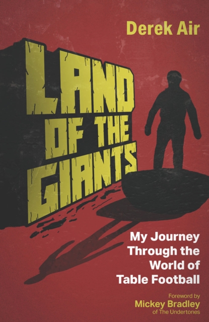 Land of the Giants : My Journey Through the World of Table Football, Hardback Book