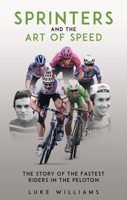Sprinters and the Art of Speed : The Story of the Fastest Riders in the Peloton, Paperback / softback Book
