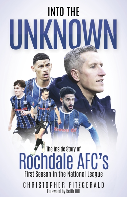 Into the Unknown : The Inside Story of Rochdale AFC’s First Season in the National League, Hardback Book