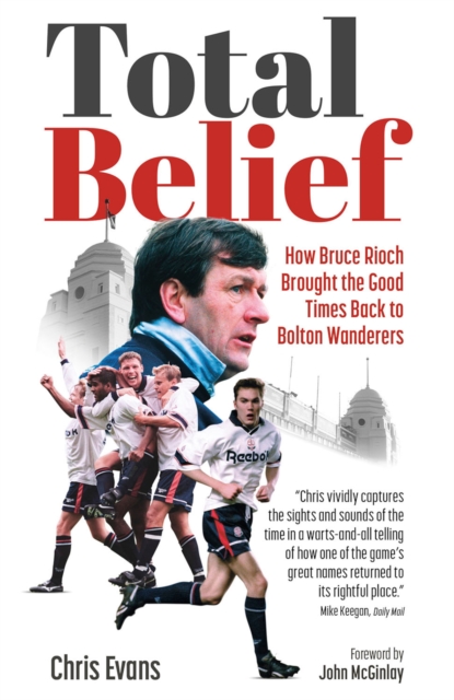 Total Belief : How Bruce Rioch Brought the Good Times Back to Bolton Wanderers, EPUB eBook