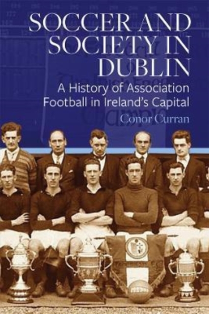 Soccer and Society in Dublin : A History of Association Football in Ireland's Capital, Hardback Book