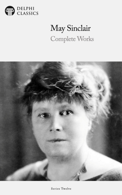 Delphi Complete Works of May Sinclair (Illustrated), EPUB eBook