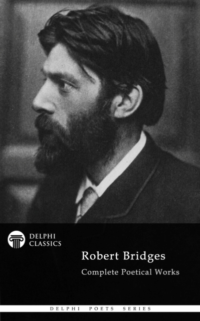 Delphi Complete Poetical Works of Robert Bridges (Illustrated), EPUB eBook