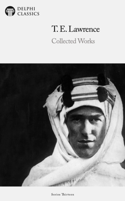 Delphi Collected Works of T. E. Lawrence (Illustrated), EPUB eBook