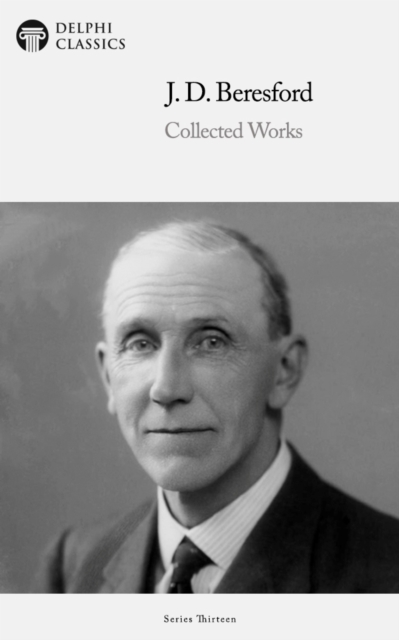 Delphi Collected Works of J. D. Beresford Illustrated, EPUB eBook