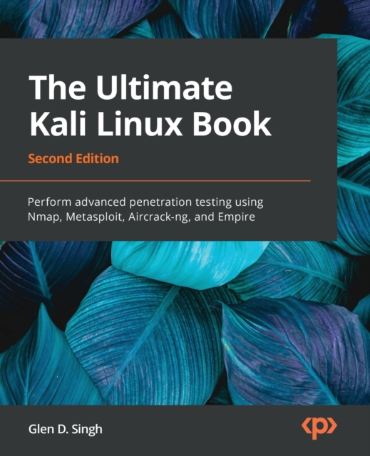 The Ultimate Kali Linux Book : Perform advanced penetration testing using Nmap, Metasploit, Aircrack-ng, and Empire, Paperback / softback Book