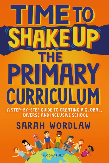 Time to Shake Up the Primary Curriculum : A Step-by-Step Guide to Creating a Global, Diverse and Inclusive School, PDF eBook