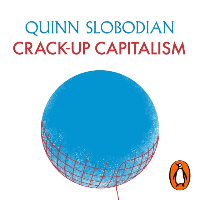 Crack-Up Capitalism : Market Radicals and the Dream of a World Without Democracy, eAudiobook MP3 eaudioBook