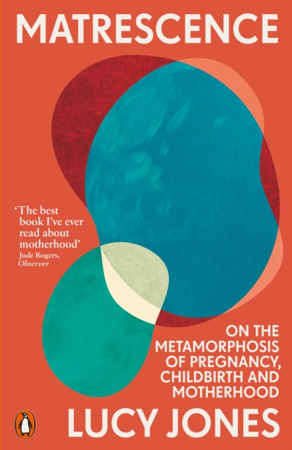 Matrescence : On the Metamorphosis of Pregnancy, Childbirth and Motherhood, Paperback / softback Book