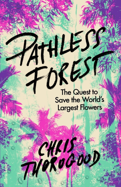 Pathless Forest : The Quest to Save the World s Largest Flowers, EPUB eBook