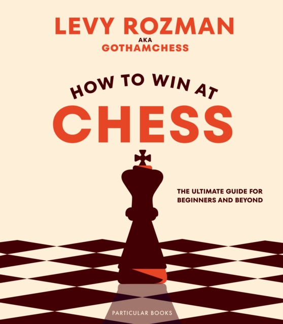 How to Win At Chess : The Ultimate Guide for Beginners and Beyond, EPUB eBook