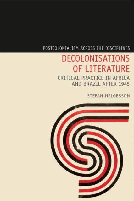Decolonisations of Literature : Critical Practice in Africa and Brazil after 1945, Hardback Book