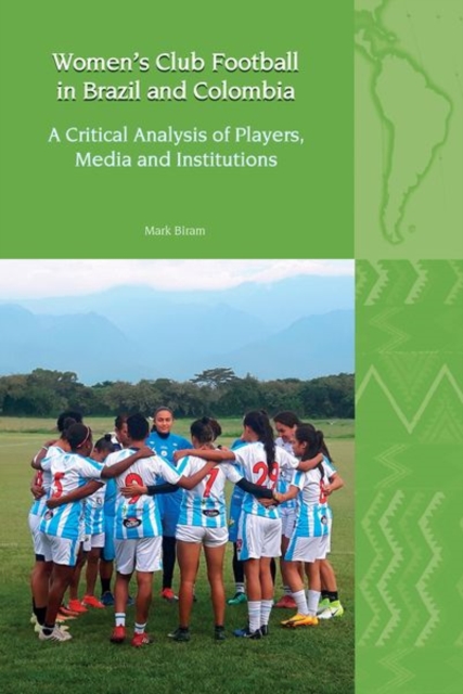 Women’s Club Football in Brazil and Colombia : A Critical Analysis of Players, Media and Institutions, Hardback Book