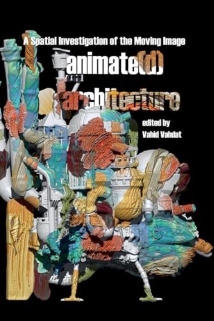 Animate(d) Architecture : A Spatial Investigation of the Moving Image, Hardback Book