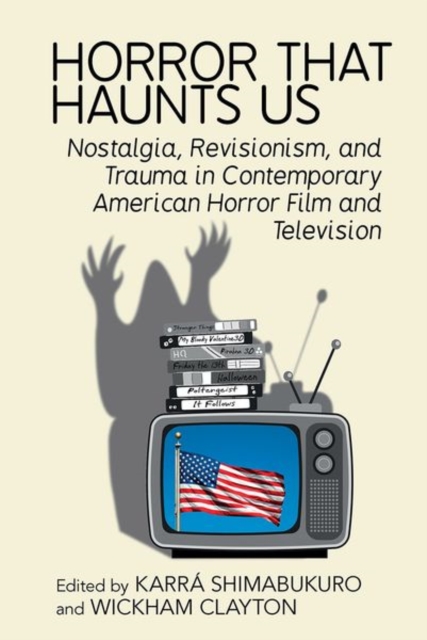 Horror That Haunts Us : Nostalgia, Revisionism, and Trauma in Contemporary American Horror Film and Television, Hardback Book