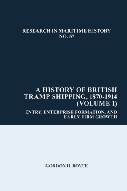 A History of British Tramp Shipping, 1870-1914 (Volume 1) : Entry, Enterprise Formation, and Early Firm Growth, Hardback Book