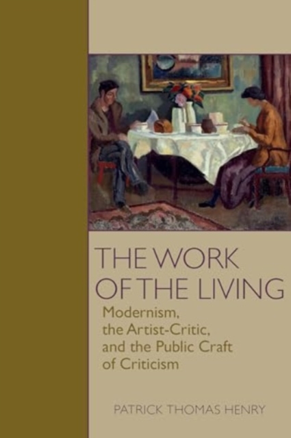 The Work of the Living : Modernism, the Artist-Critic, and the Public Craft of Criticism, Hardback Book