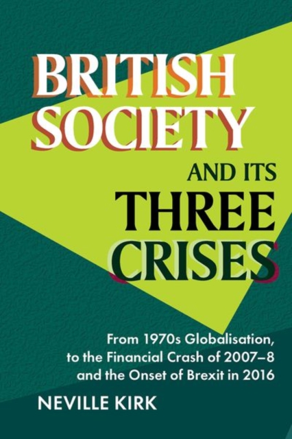 British Society and its Three Crises : From 1970s Globalisation, to the Financial Crash of 2007-8 and the onset of Brexit in 2016, Hardback Book