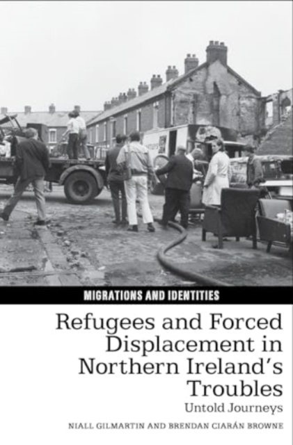 Refugees and Forced Displacement in Northern Ireland’s Troubles : Untold Journeys, Paperback / softback Book
