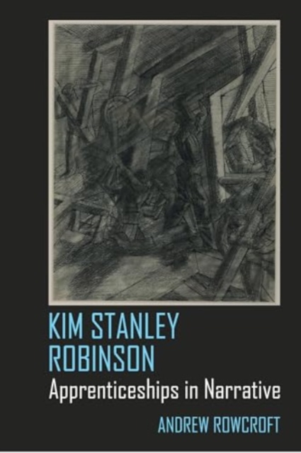 Kim Stanley Robinson : Apprenticeships in Narrative, Hardback Book