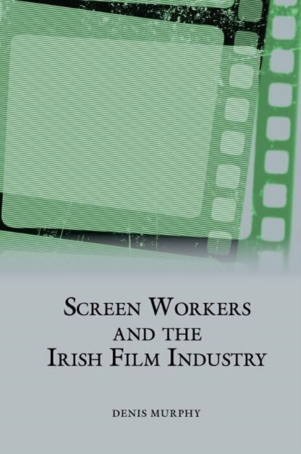 Screen Workers and the Irish Film Industry, Hardback Book