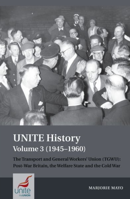 UNITE History Volume 3 (1945-1960) : The Transport and General Workers' Union (TGWU): Post War Britain, the Welfare State and the Cold War, Paperback / softback Book
