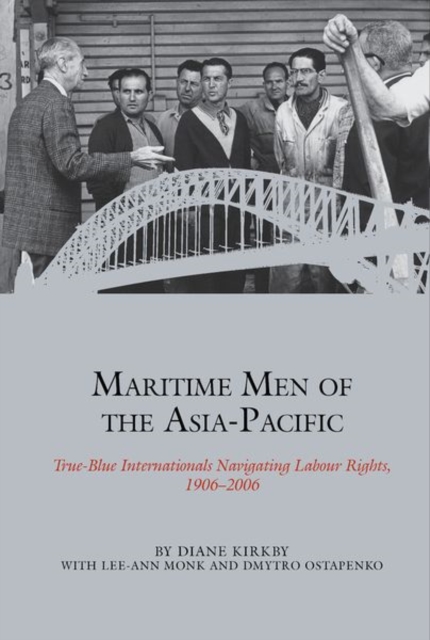 Maritime Men of the Asia-Pacific : True-Blue Internationals Navigating Labour Rights 1906-2006, Hardback Book