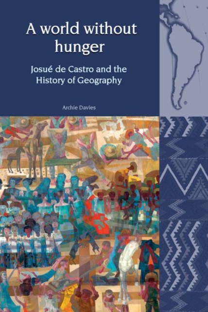 A World Without Hunger : Josue de Castro and the History of Geography, Hardback Book