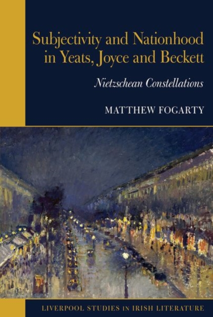 Subjectivity and Nationhood in Yeats, Joyce, and Beckett : Nietzschean Constellations, Hardback Book
