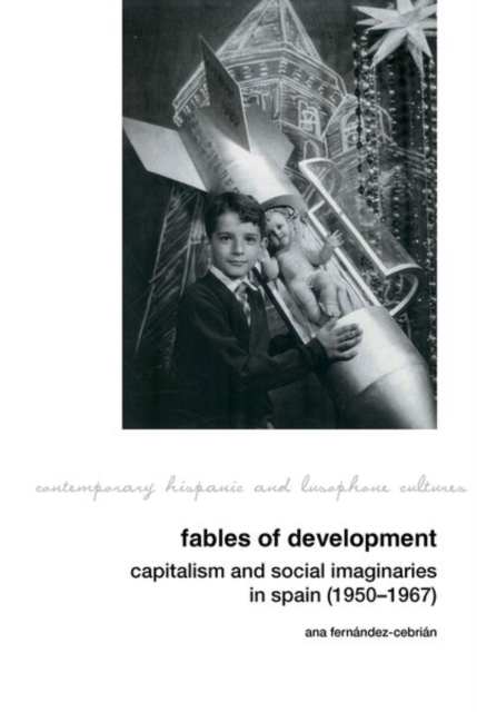 Fables of Development: Capitalism and Social Imaginaries in Spain (1950-1967), Hardback Book