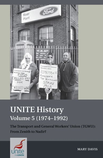 UNITE History Volume 5 (1974-1992) : The Transport and General Workers' Union (TGWU): From Zenith to Nadir?, Paperback / softback Book
