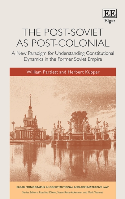 Post-Soviet as Post-Colonial : A New Paradigm for Understanding Constitutional Dynamics in the Former Soviet Empire, PDF eBook