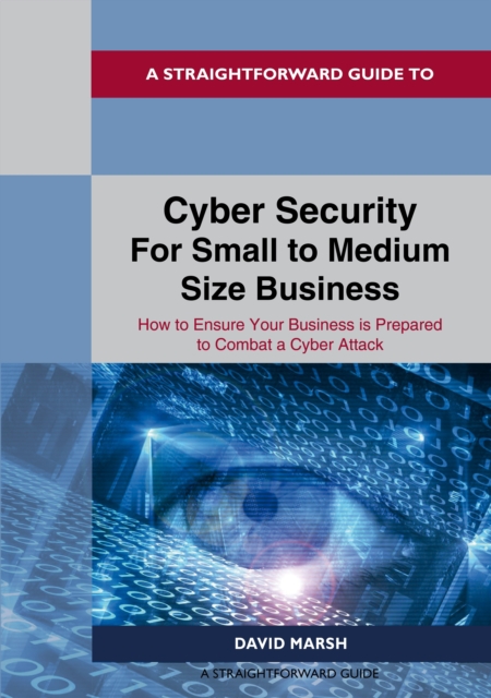 A Straightforward Guide To Cyber Security For Small To Medium Size Business : How to Ensure Your Business is Prepared to Combat a Cyber Attack, EPUB eBook