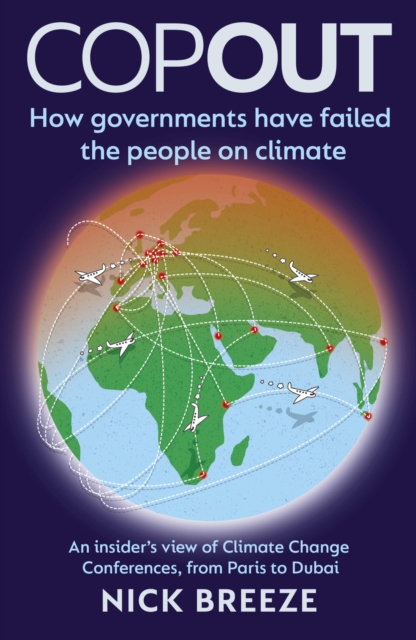 COPOUT : How governments have failed the people on climate - An insider’s view of Climate Change Conferences, from Paris to Dubai, Paperback / softback Book