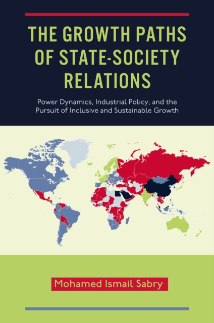 The Growth Paths of State-Society Relations : Power Dynamics, Industrial Policy, and the Pursuit of Inclusive and Sustainable Growth, PDF eBook