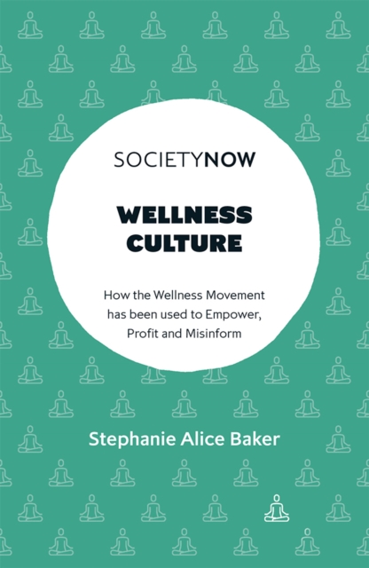 Wellness Culture : How the Wellness Movement has been used to Empower, Profit and Misinform, PDF eBook