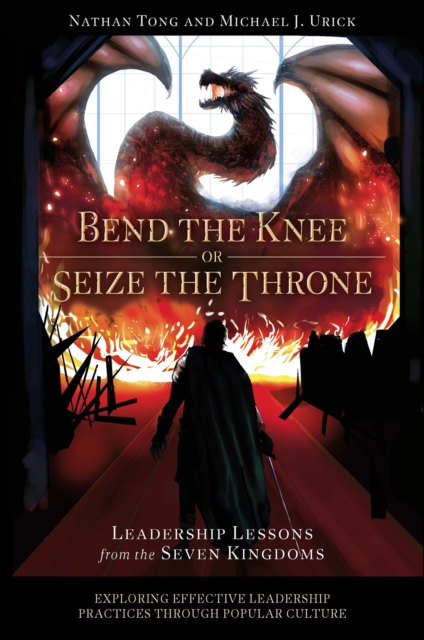 Bend the Knee or Seize the Throne : Leadership Lessons from the Seven Kingdoms, Paperback / softback Book