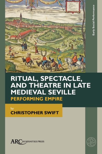 Ritual, Spectacle, and Theatre in Late Medieval Seville : Performing Empire, PDF eBook